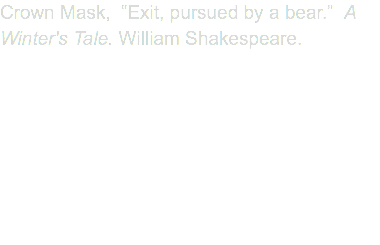 Crown Mask, “Exit, pursued by a bear.” A Winter's Tale. William Shakespeare.