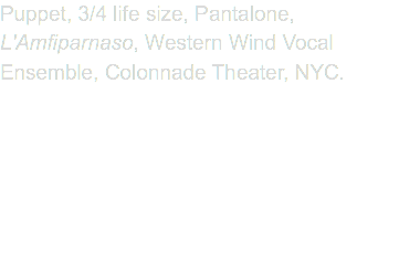 Puppet, 3/4 life size, Pantalone, L'Amfiparnaso, Western Wind Vocal Ensemble, Colonnade Theater, NYC.