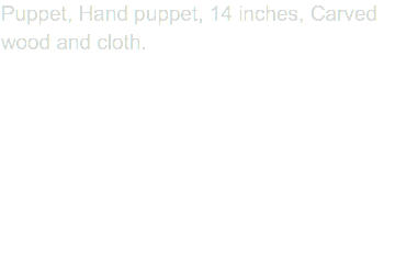 Puppet, Hand puppet, 14 inches, Carved wood and cloth.